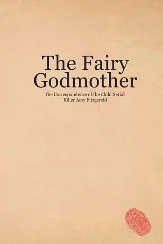 Cover image for The Fairy Godmother. The Correspondence of the Child Serial Killer Amy Fitzgerald