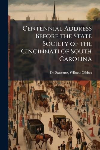 Cover image for Centennial Address Before the State Society of the Cincinnati of South Carolina