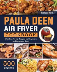 Cover image for Paula Deen Air Fryer Cookbook: 500 Effortless Frying Recipes for Beginners and Advanced Users