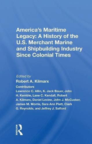 Cover image for America's Maritime Legacy: A History of the U.S. Merchant Marine and Shipbuilding Industry Since Colonial Times: A History Of The U.s. Merchant Marine And Shipbuilding Industry Since Colonial Times