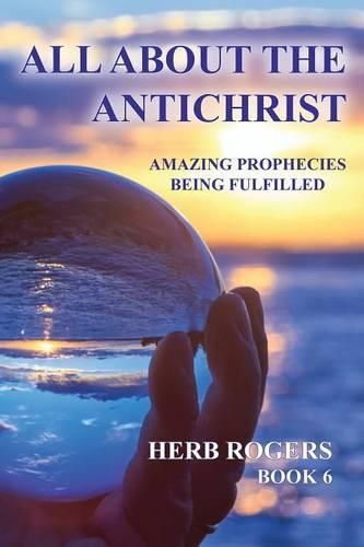 Cover image for All about the Antichrist: Amazing Prophecies Being Fulfilled, Book 6
