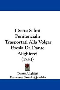 Cover image for I Sette Salmi Penitenziali: Trasportati Alla Volgar Poesia Da Dante Alighierei (1753)