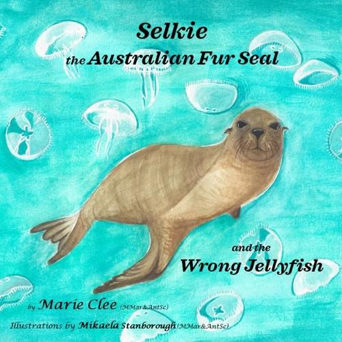 Cover image for Selkie the Australian Fur Seal and the Wrong Jellyfish