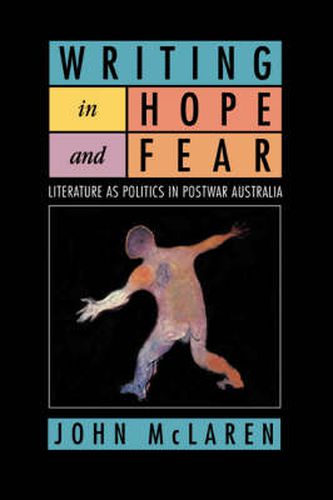 Writing in Hope and Fear: Literature as Politics in Postwar Australia