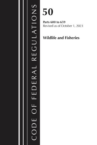 Cover image for Code of Federal Regulations, Title 50 Wildlife and Fisheries 600-659, Revised as of October 1, 2023