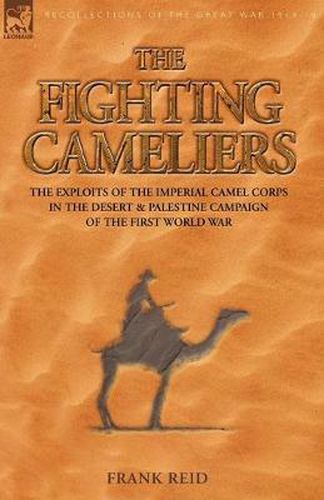 Cover image for The Fighting Cameliers - The Exploits of the Imperial Camel Corps in the Desert and Palestine Campaign of the Great War