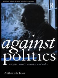 Cover image for Against Politics: On Government, Anarchy and Order