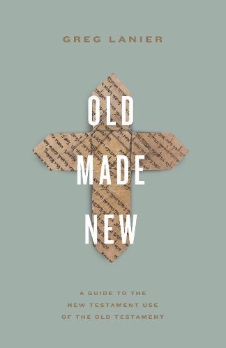 Cover image for Old Made New: A Guide to the New Testament Use of the Old Testament