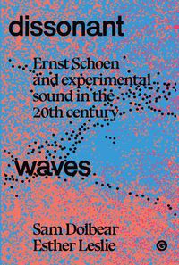 Cover image for Dissonant Waves: Ernst Schoen and Experimental Sound in the 20th century