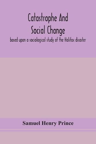 Catastrophe and social change: based upon a sociological study of the Halifax disaster