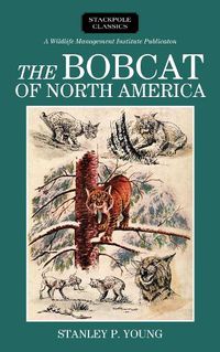 Cover image for The Bobcat of North America: Its History, Life Habits, Economic Status and Control, with List of Currently Recognized Subspecies