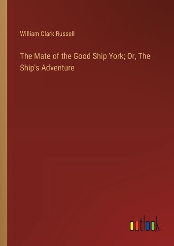 Cover image for The Mate of the Good Ship York; Or, The Ship's Adventure