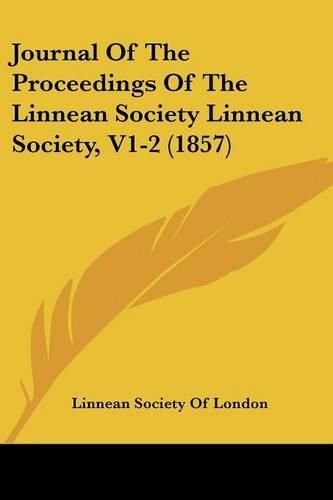 Cover image for Journal of the Proceedings of the Linnean Society Linnean Society, V1-2 (1857)