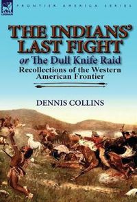 Cover image for The Indians' Last Fight or The Dull Knife Raid: Recollections of the Western American Frontier