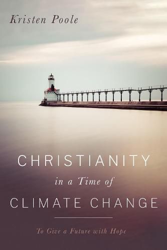 Cover image for Christianity in a Time of Climate Change: To Give a Future with Hope