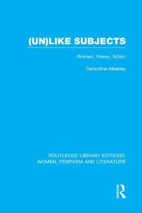 Cover image for (Un)like Subjects: Women, Theory, Fiction