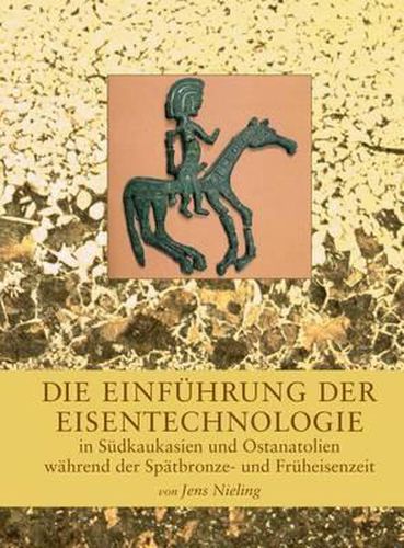 Cover image for Die Einfuhrung Der Eisentechnologie in Sudkaukasien Und Ostanatolien Wahrend Der Spatbronze- Und Fruheisenzeit