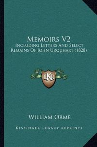 Cover image for Memoirs V2: Including Letters and Select Remains of John Urquhart (1828)