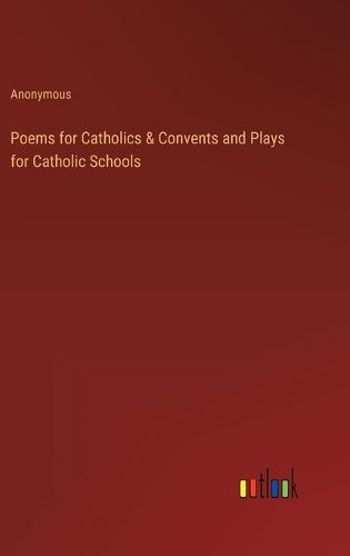 Cover image for Poems for Catholics & Convents and Plays for Catholic Schools