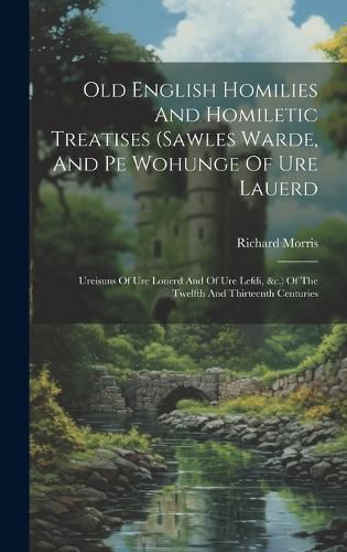 Old English Homilies And Homiletic Treatises (sawles Warde, And Pe Wohunge Of Ure Lauerd