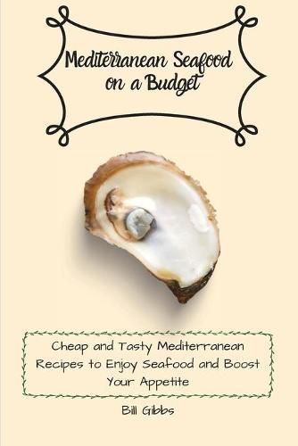 Cover image for Mediterranean Seafood on a Budget: Cheap and Tasty Mediterranean Recipes to Enjoy Seafood and Boost Your Appetite