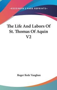 Cover image for The Life and Labors of St. Thomas of Aquin V2