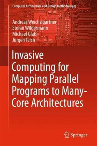 Cover image for Invasive Computing for Mapping Parallel Programs to Many-Core Architectures