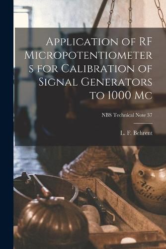 Cover image for Application of RF Micropotentiometers for Calibration of Signal Generators to 1000 Mc; NBS Technical Note 37