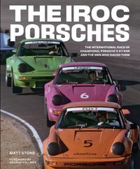 Cover image for The IROC Porsches: The International Race of Champions, Porsche's 911 RSR, and the Men Who Raced Them