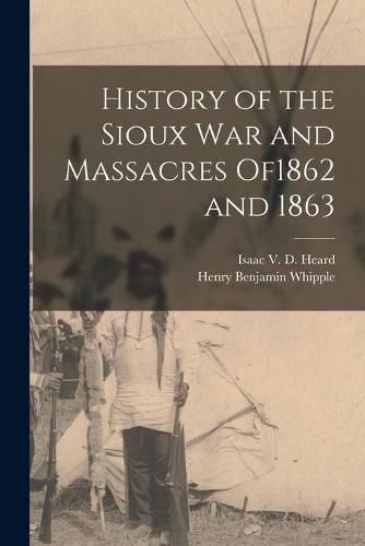 Cover image for History of the Sioux War and Massacres of1862 and 1863