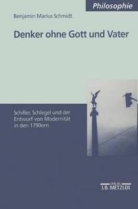 Cover image for Denker ohne Gott und Vater: Schiller, Schlegel und der Entwurf der Modernitat in den 1790ern