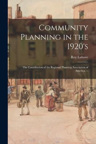 Cover image for Community Planning in the 1920's: the Contribution of the Regional Planning Association of America. --