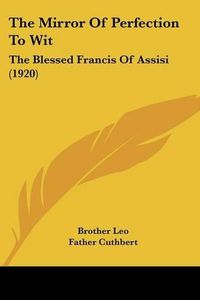Cover image for The Mirror of Perfection to Wit: The Blessed Francis of Assisi (1920)