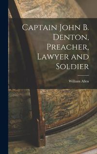 Cover image for Captain John B. Denton, Preacher, Lawyer and Soldier