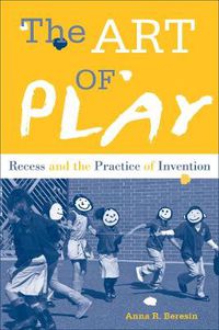 Cover image for The Art of Play: Recess and the Practice of Invention