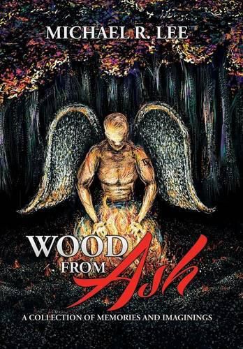 Wood from Ash: A Collection of Memories and Imaginings