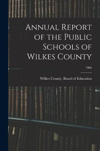 Cover image for Annual Report of the Public Schools of Wilkes County; 1906