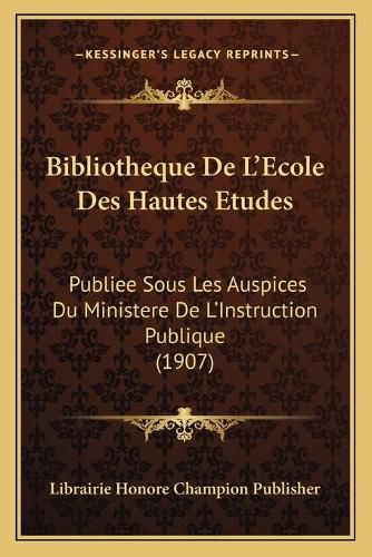 Bibliotheque de L'Ecole Des Hautes Etudes: Publiee Sous Les Auspices Du Ministere de L'Instruction Publique (1907)