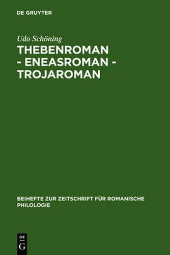 Thebenroman - Eneasroman - Trojaroman: Studien Zur Rezeption Der Antike in Der Franzoesischen Literatur Des 12. Jahrhunderts