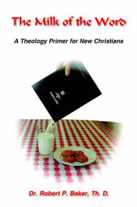 Cover image for The Millk of The Word: A Theology Primer For New Christians