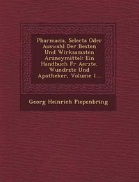 Cover image for Pharmacia, Selecta Oder Auswahl Der Besten Und Wirksamsten Arzneymittel: Ein Handbuch Fur Aerzte, Wund Rzte Und Apotheker, Volume 1...