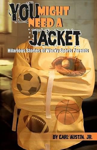 Cover image for You Might Need a Jacket: Hilarious Stories of Wacky Sports Parents