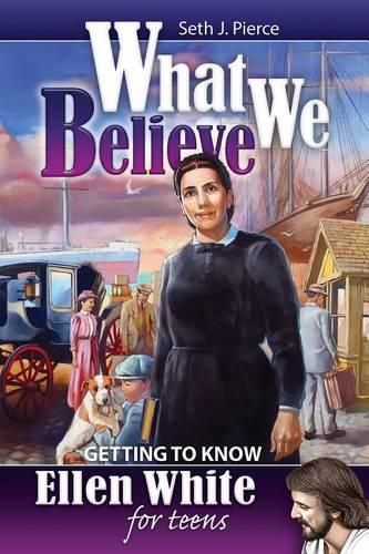 Cover image for What We Believe: Getting to Know Ellen White for Teens