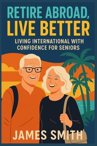Cover image for Retire Abroad, Live Better