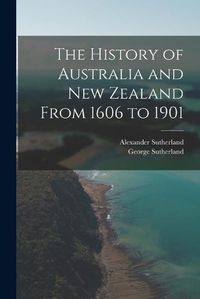 Cover image for The History of Australia and New Zealand From 1606 to 1901