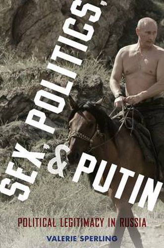 Cover image for Sex, Politics, and Putin: Political Legitimacy in Russia