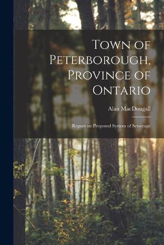 Cover image for Town of Peterborough, Province of Ontario [microform]: Report on Proposed System of Sewerage