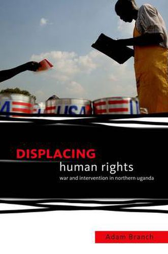 Cover image for Displacing Human Rights: War and Intervention in Northern Uganda