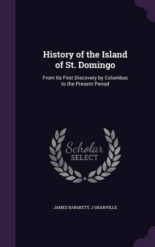 Cover image for History of the Island of St. Domingo: From Its First Discovery by Columbus to the Present Period