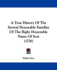 Cover image for A True History of the Several Honorable Families of the Right Honorable Name of Scot (1776)